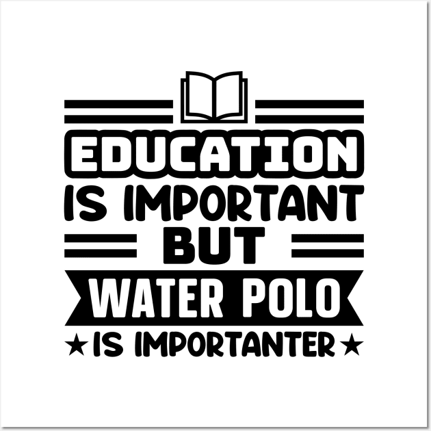 Education is important, but water polo is importanter Wall Art by colorsplash